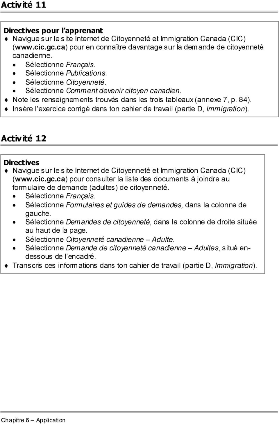 Insère l exercice corrigé dans ton cahier de travail (partie D, Immigration). Activité 12 Navigue sur le site Internet de Citoyenneté et Immigration Canada (CIC) (www.cic.gc.