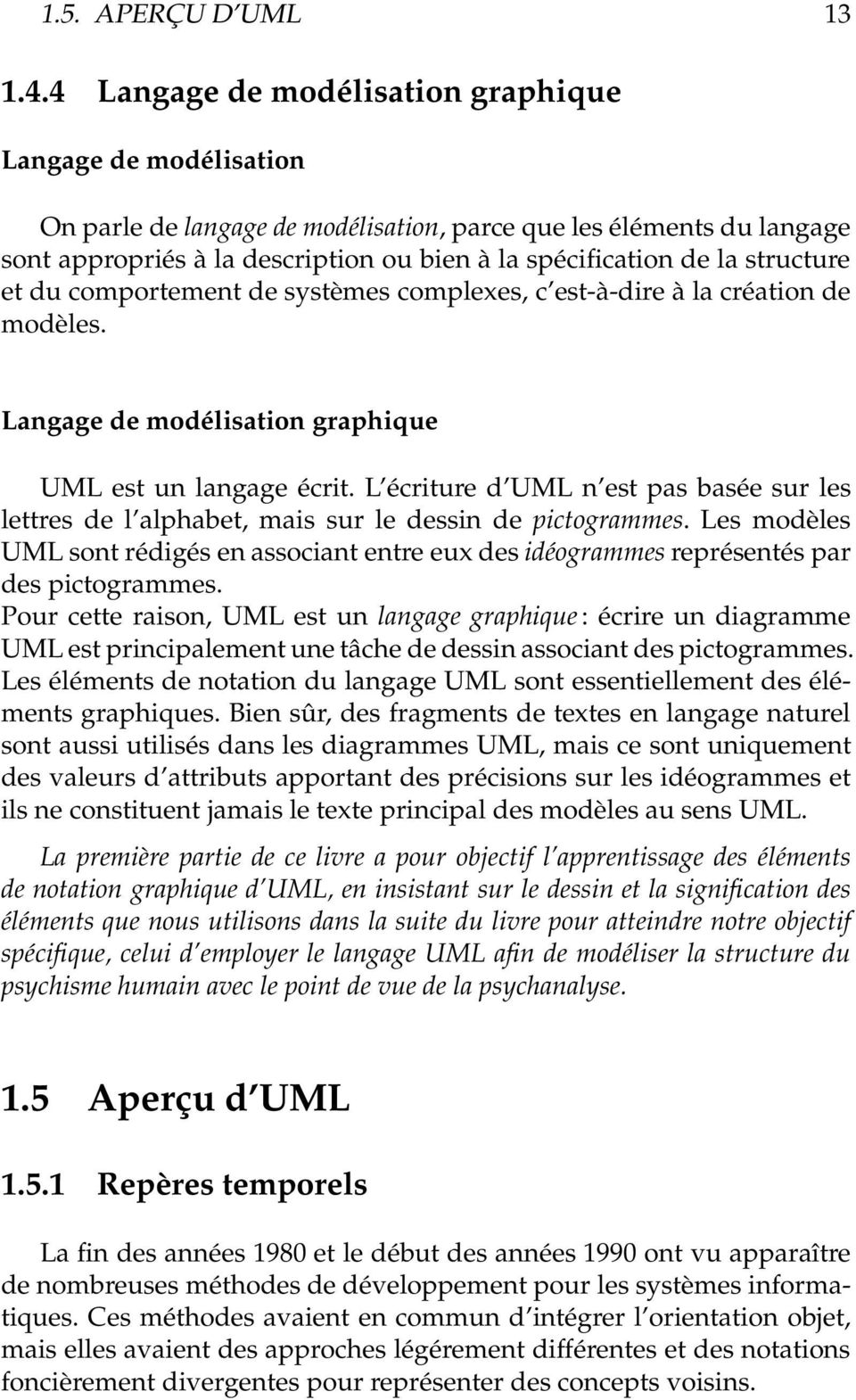 structure et du comportement de systèmes complexes, c est-à-dire à la création de modèles. Langage de modélisation graphique UML est un langage écrit.