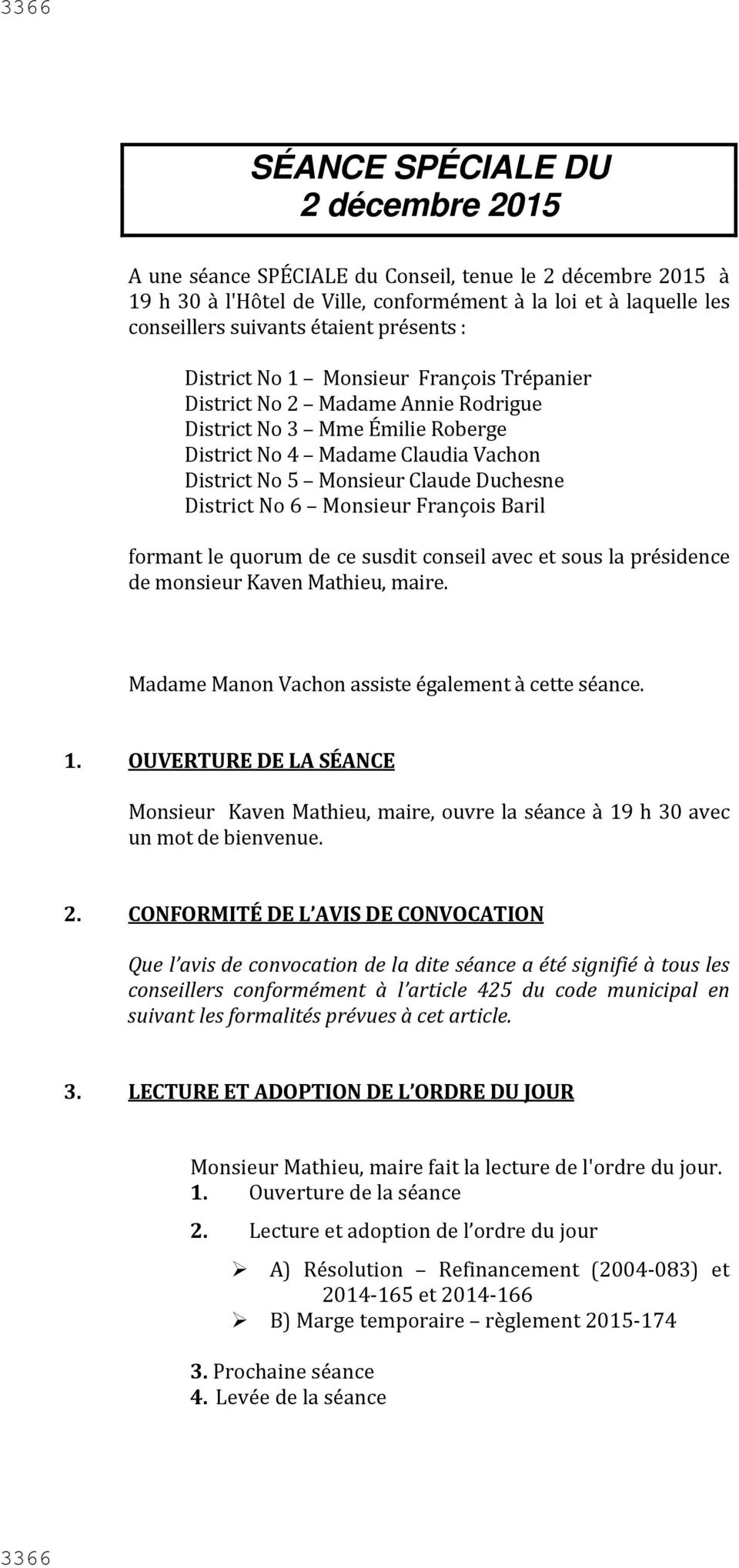 District No 6 Monsieur François Baril formant le quorum de ce susdit conseil avec et sous la présidence de monsieur Kaven Mathieu, maire. Madame Manon Vachon assiste également à cette séance. 1.