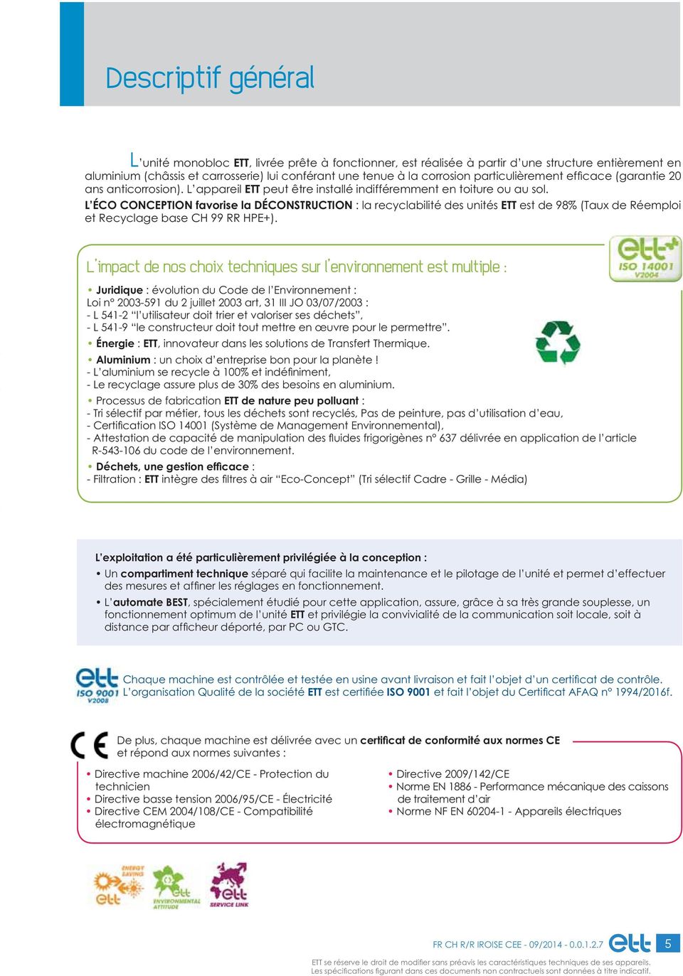 L ÉCO CONCEPTION favorise la DÉCONSTRUCTION : la recyclabilité des unités ETT est de 98% (Taux de Réemploi et Recyclage base CH 99 RR HPE+).