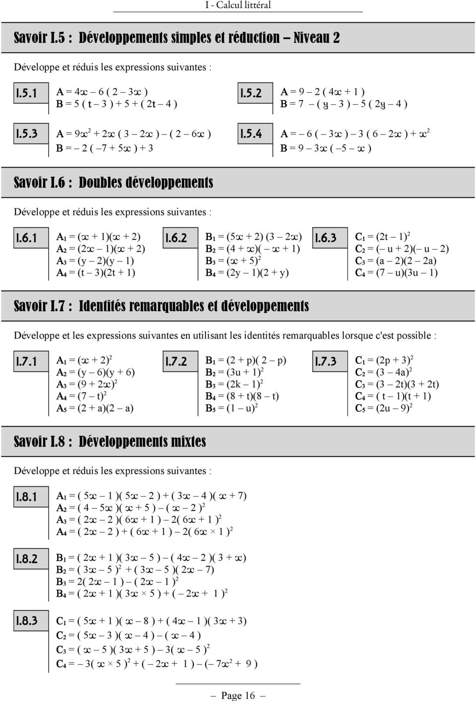 6.2 1 = (5 + 2) (3 2 ) 2 = (4 + )( + 1) 3 = ( + 5) 2 4 = (2y 1)(2 + y) I.6.3 1 = (2t 1) 2 2 = ( u + 2)( u 2) 3 = (a 2)(2 2a) 4 = (7 u)(3u 1) Savoir I.