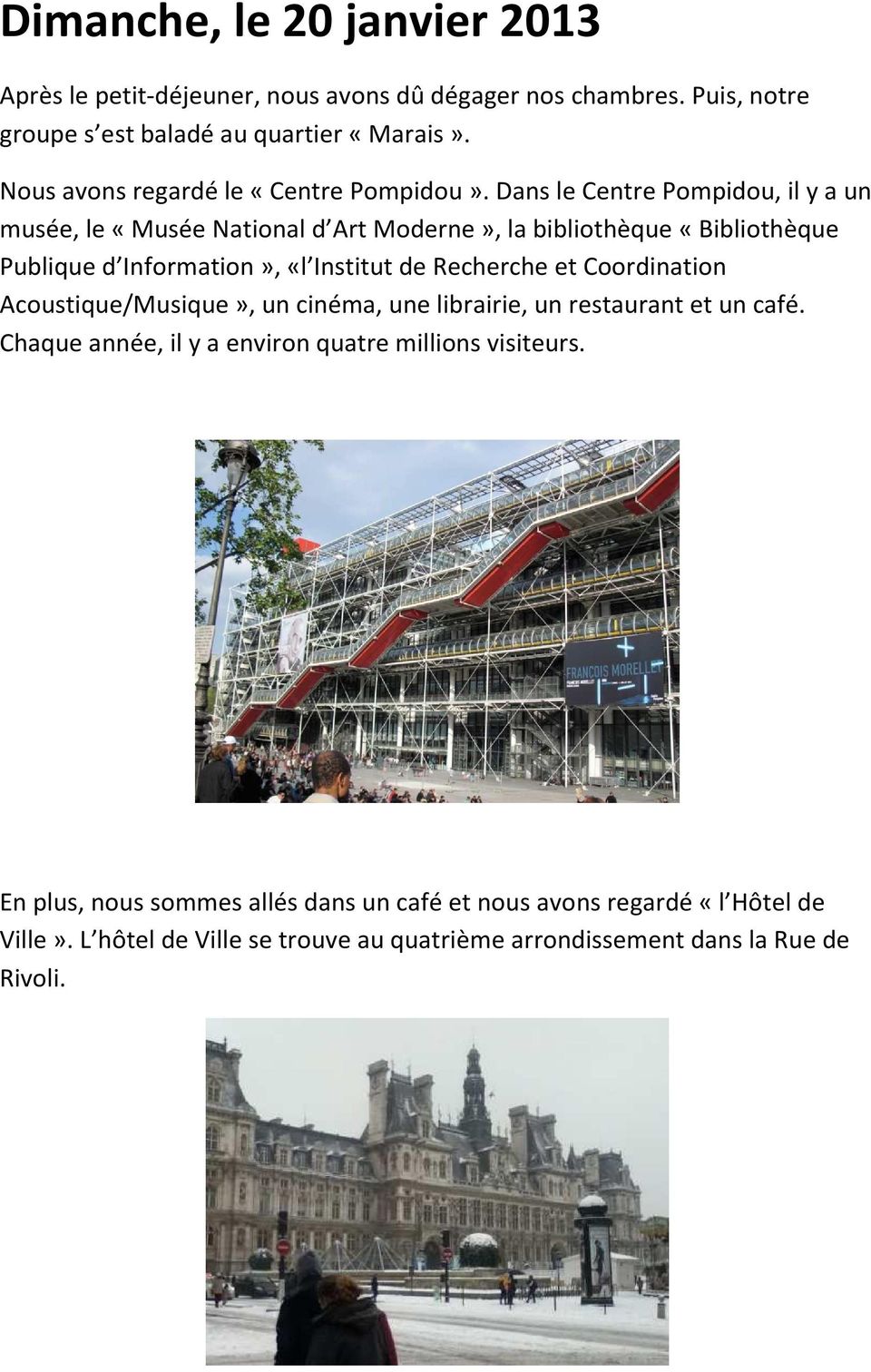 Dans le Centre Pompidou, il y a un musée, le «Musée National d Art Moderne», la bibliothèque «Bibliothèque Publique d Information», «l Institut de Recherche et