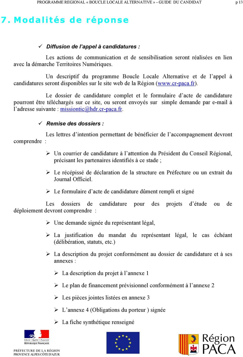 Un descriptif du programme Boucle Locale Alternative et de l appel à candidatures seront disponibles sur le site web de la Région (www.cr-paca.fr).