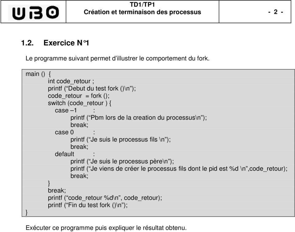 processus\n ); break; case 0 : printf ( Je suis le processus fils \n ); break; default : printf ( Je suis le processus père\n ); printf ( Je viens de créer le