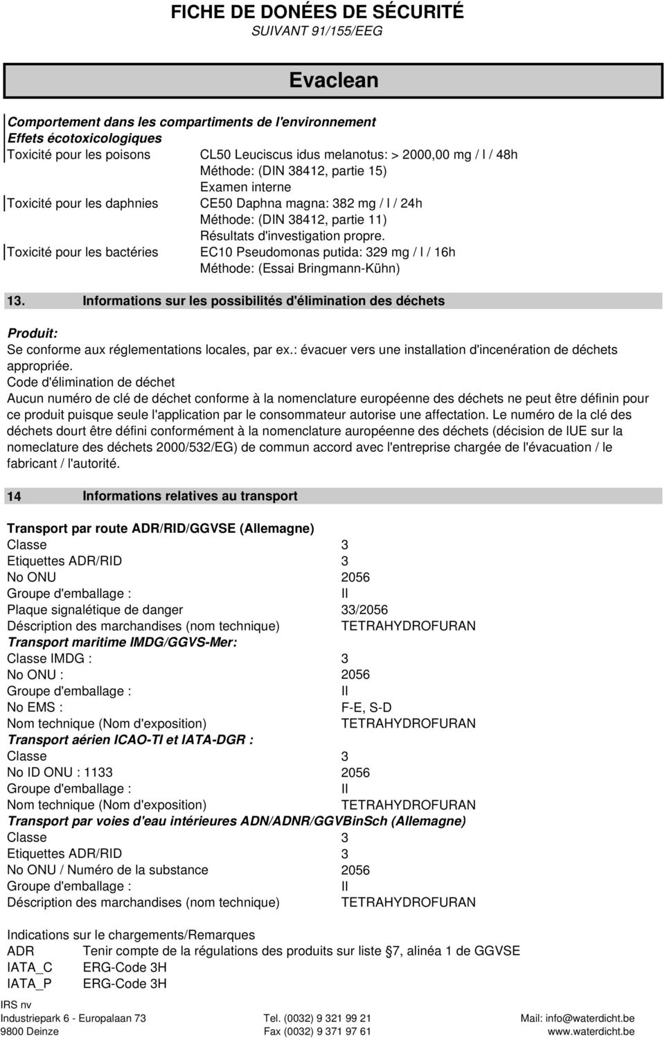 Toxicité pour les bactéries EC10 Pseudomonas putida: 329 mg / l / 16h Méthode: (Essai Bringmann-Kühn) 13.