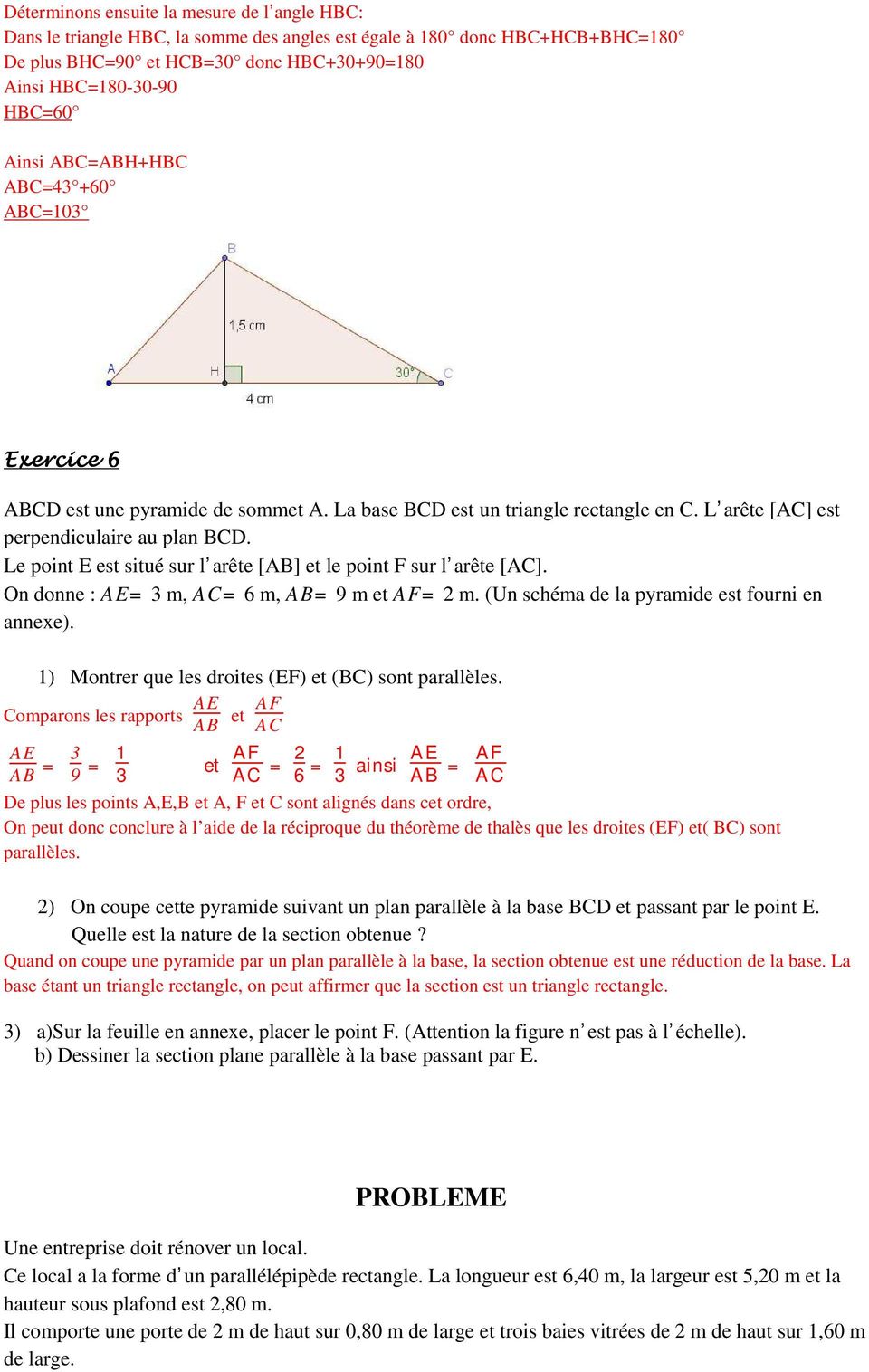 Le point E est situé sur l arête [AB] et le point F sur l arête [AC]. On donne : AE=3 m, AC=6 m, AB=9 m et AF=2 m. (Un schéma de la pyramide est fourni en annexe).