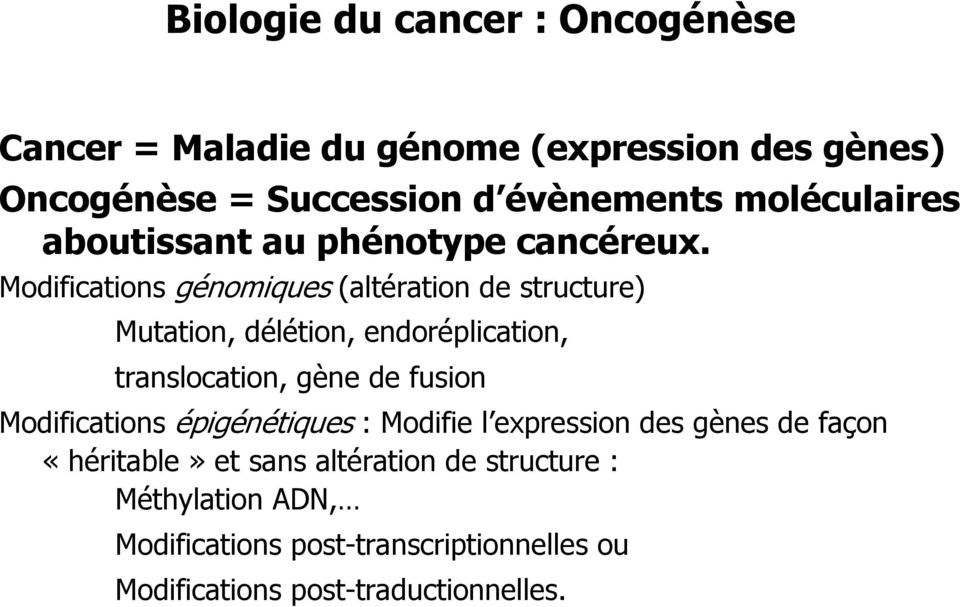 Modifications génomiques (altération de structure) Mutation, délétion, endoréplication, translocation, gène de fusion