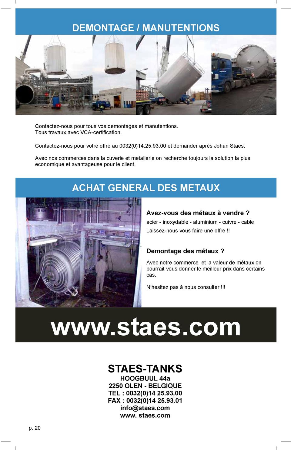 ACHAT GENERAL DES METAUX Avez-vous des métaux à vendre? acier - inoxydable - aluminium - cuivre - cable Laissez-nous vous faire une offre!! Demontage des métaux?
