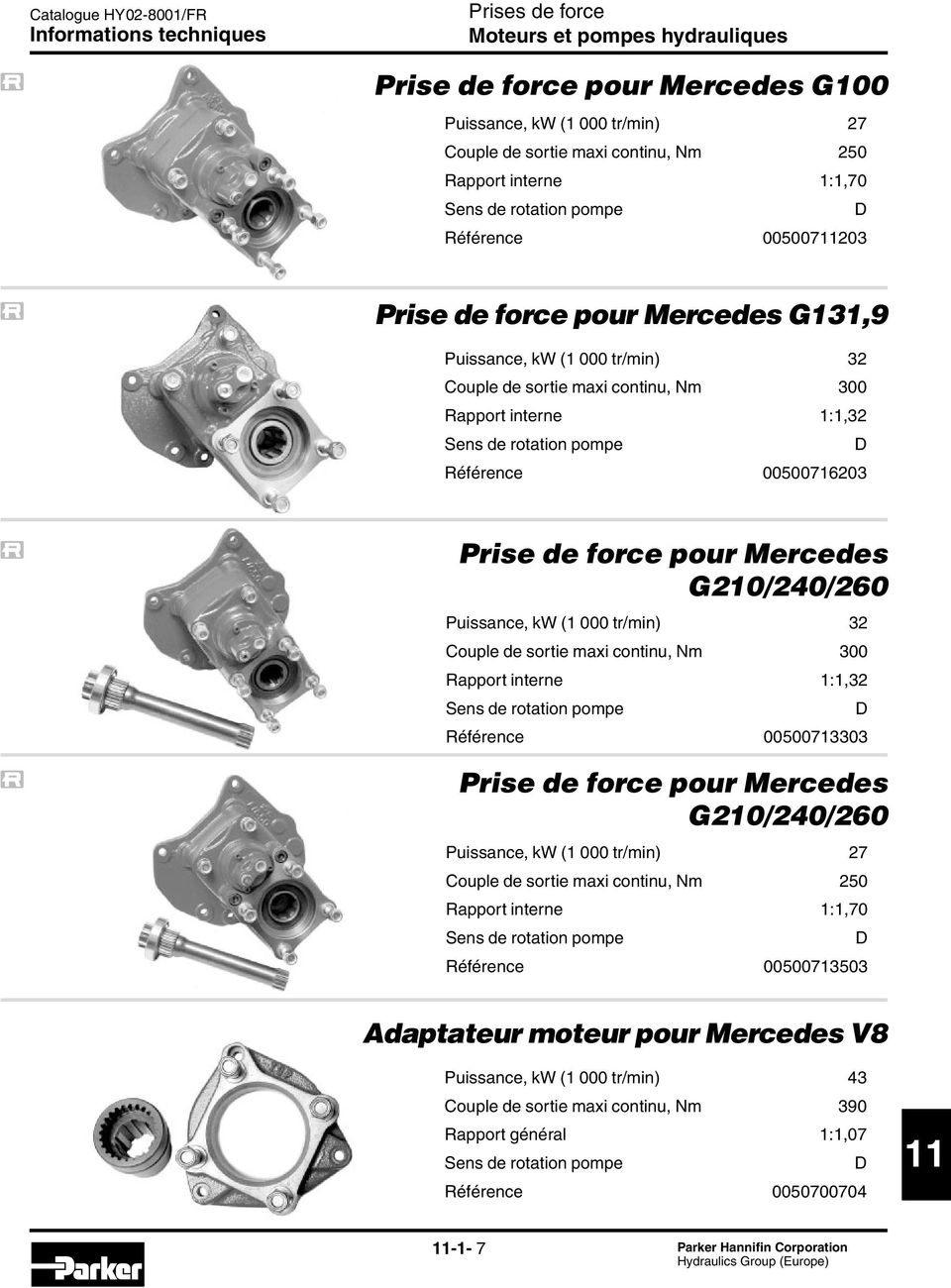 Mercedes 210/240/260 Puissance, kw (1 000 tr/min) 27 Couple de sortie maxi continu, Nm 250 Rapport interne 1:1,70 Référence 00500713503 Adaptateur moteur pour Mercedes V8