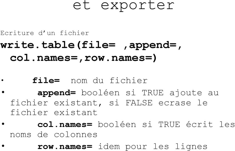 names=) file= nom du fichier append= booléen si TRUE ajoute au