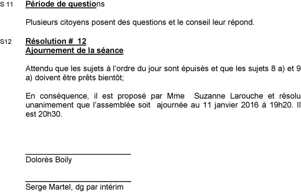 sujets 8 a) et 9 a) doivent être prêts bientôt; En conséquence, il est proposé par Mme Suzanne Larouche et