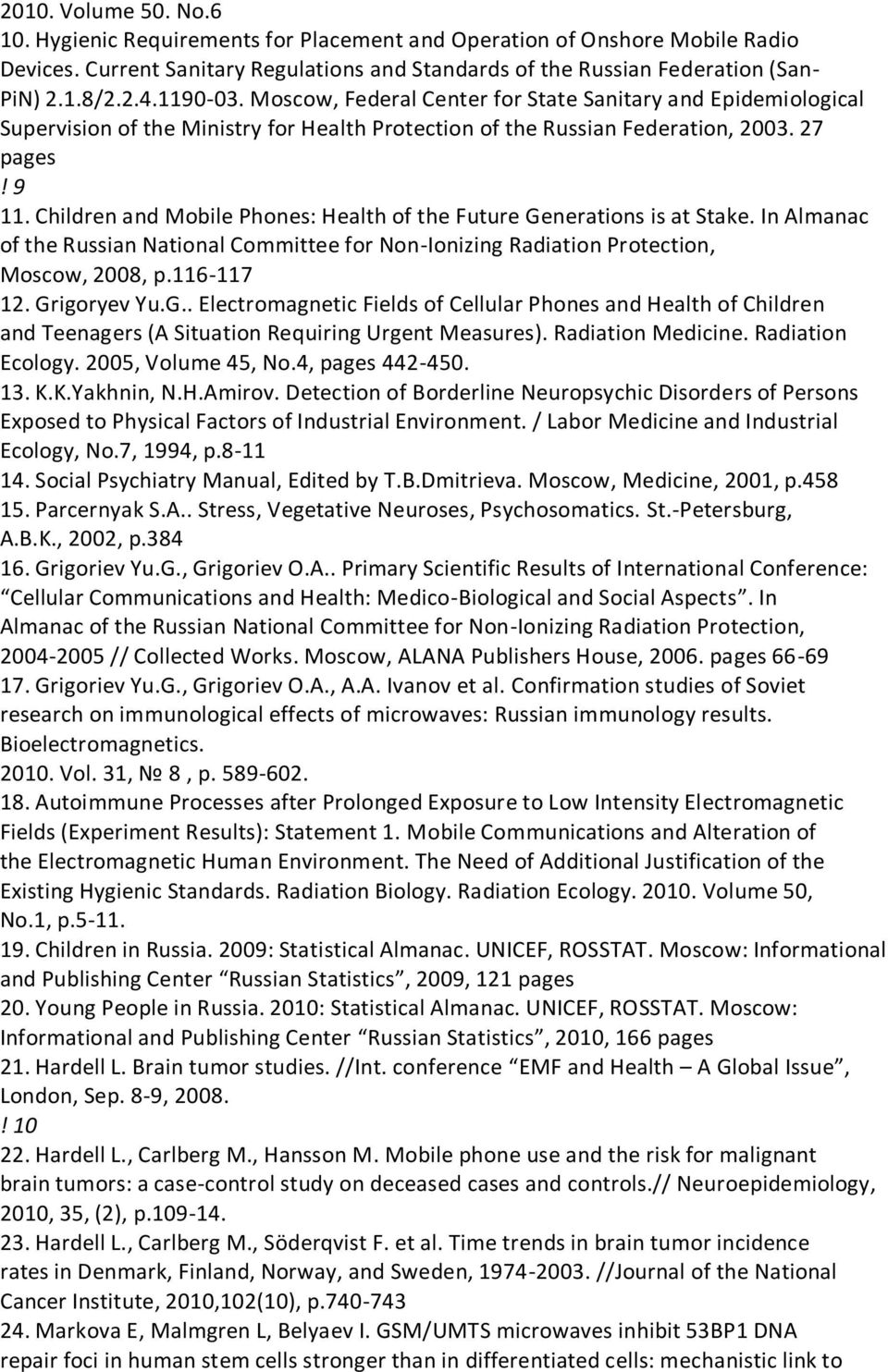Children and Mobile Phones: Health of the Future Generations is at Stake. In Almanac of the Russian National Committee for Non-Ionizing Radiation Protection, Moscow, 2008, p.116-117 12. Grigoryev Yu.