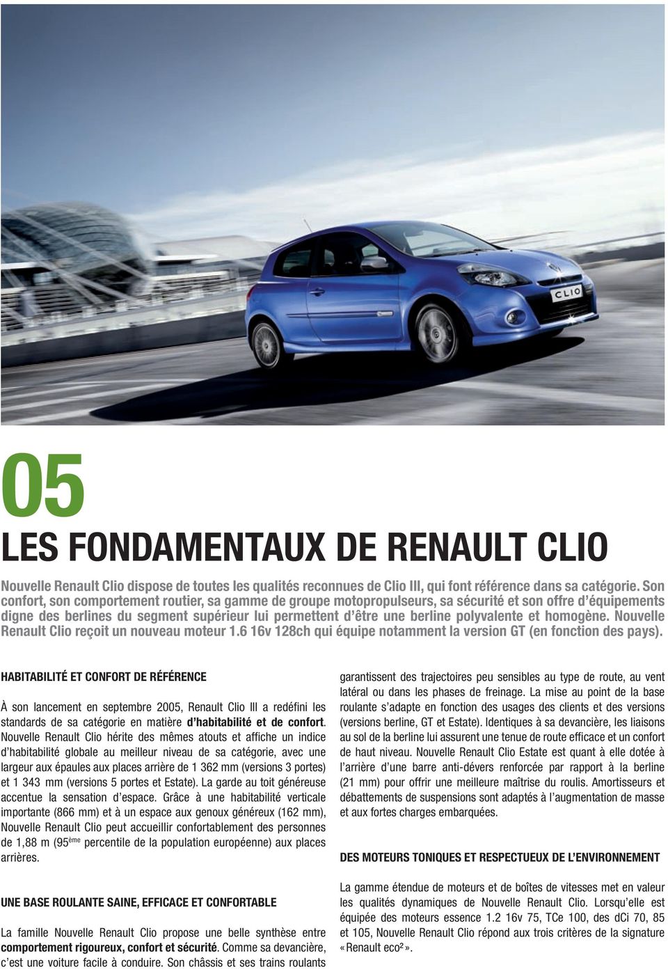et homogène. Nouvelle Renault Clio reçoit un nouveau moteur 1.6 16v 128ch qui équipe notamment la version GT (en fonction des pays).
