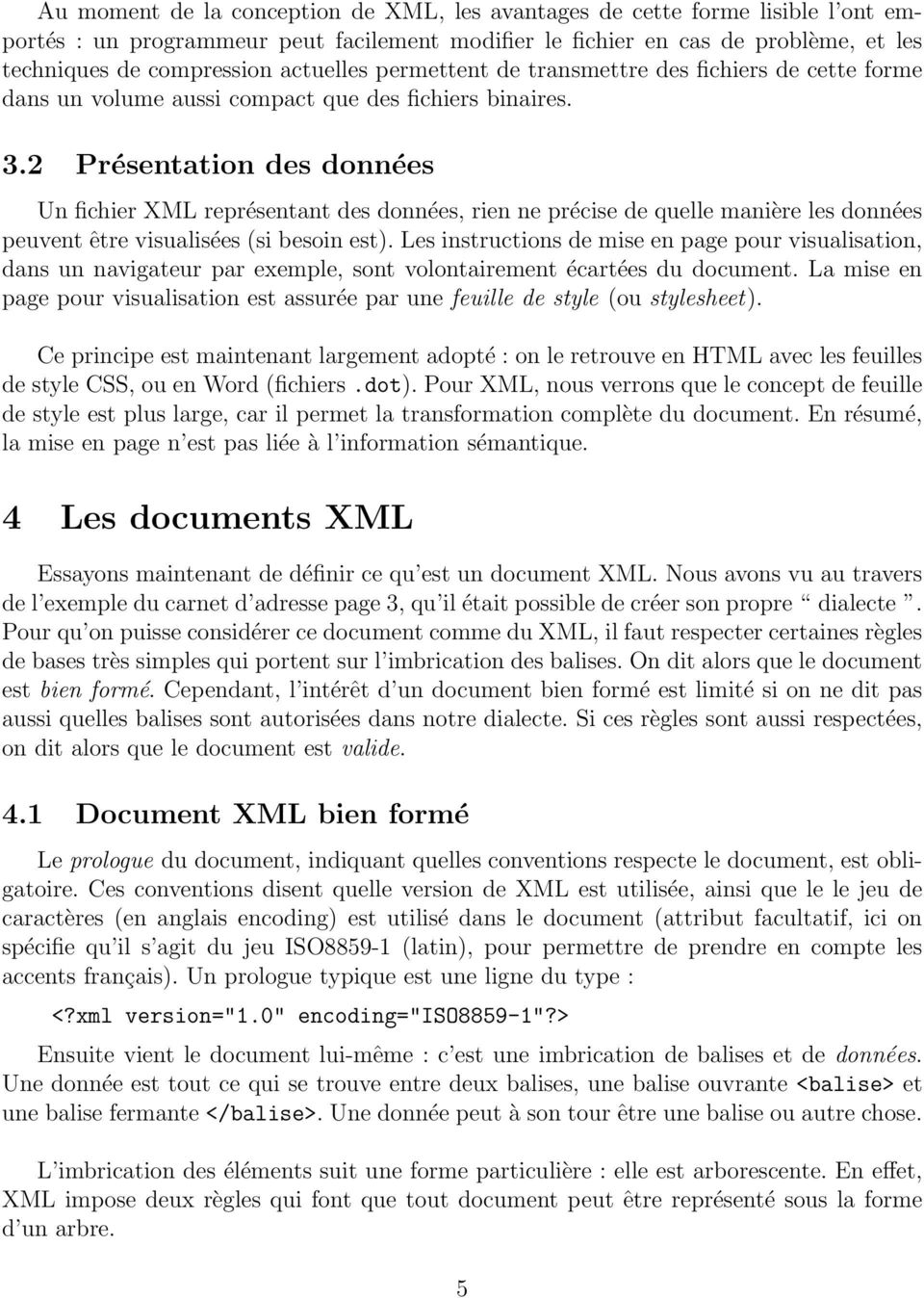 2 Présentation des données Un fichier XML représentant des données, rien ne précise de quelle manière les données peuvent être visualisées (si besoin est).