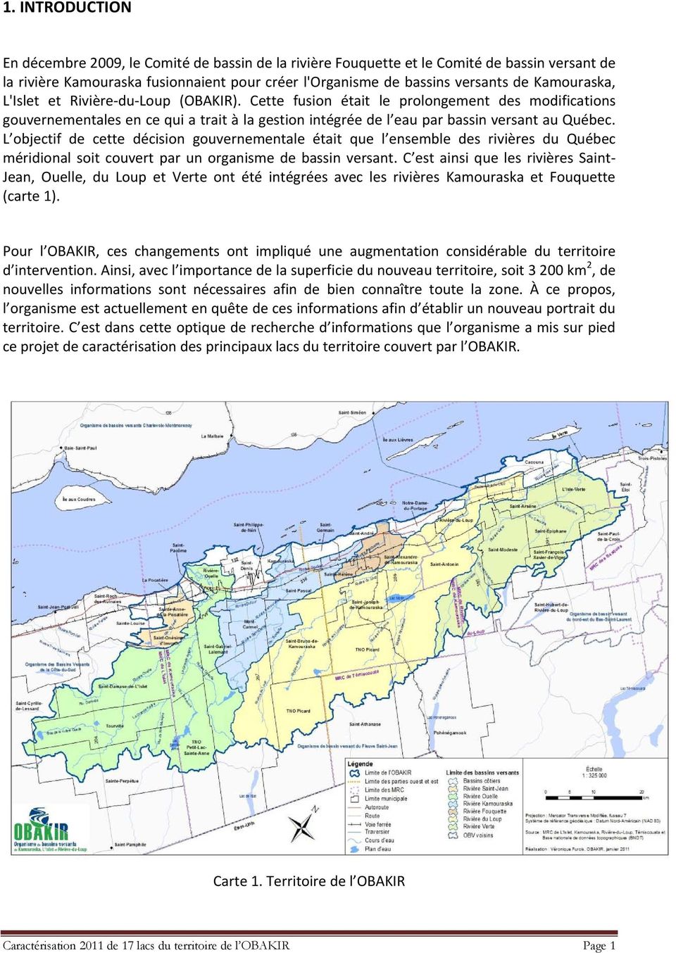 L objectif de cette décision gouvernementale était que l ensemble des rivières du Québec méridional soit couvert par un organisme de bassin versant.