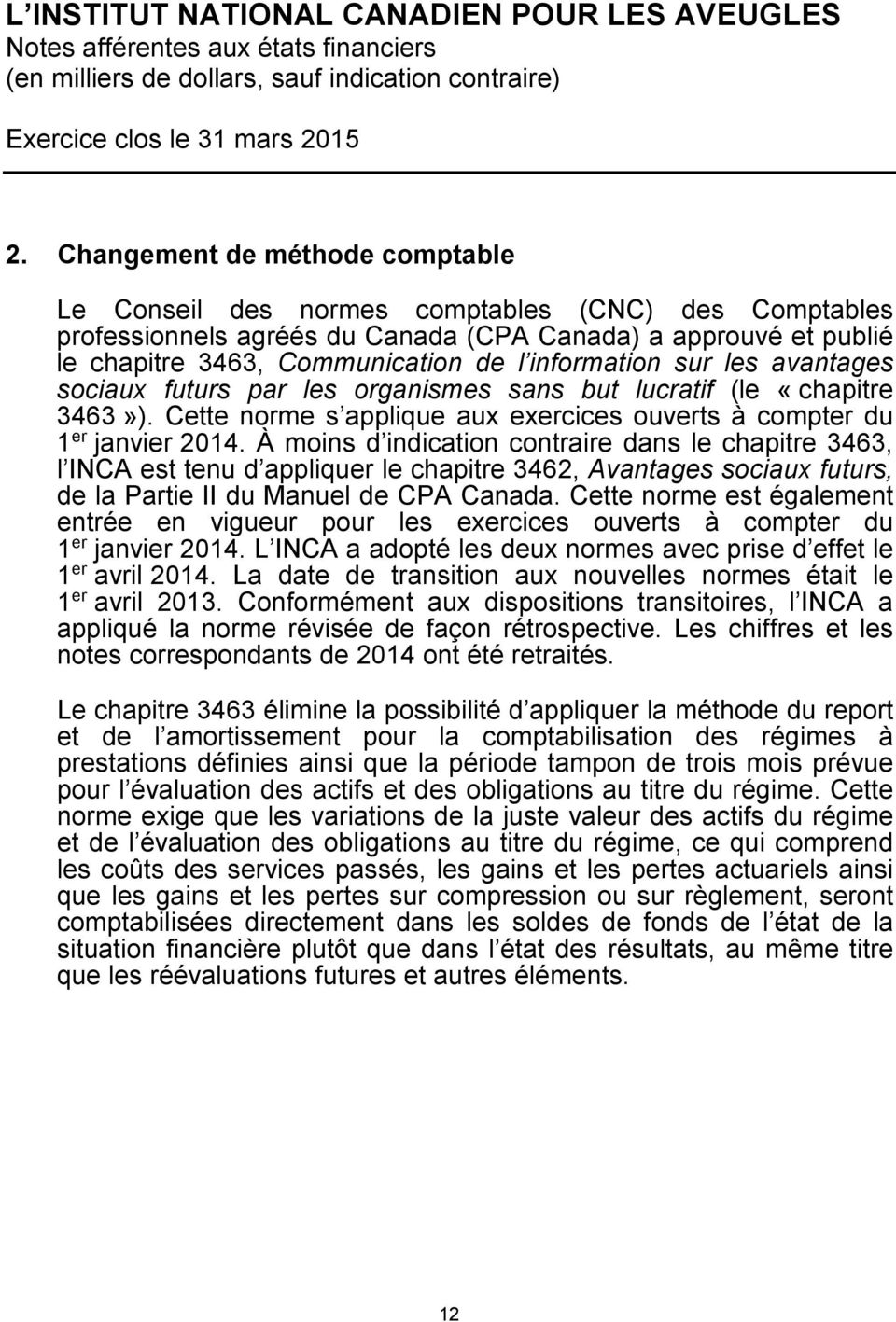 À moins d indication contraire dans le chapitre 3463, l INCA est tenu d appliquer le chapitre 3462, Avantages sociaux futurs, de la Partie II du Manuel de CPA Canada.