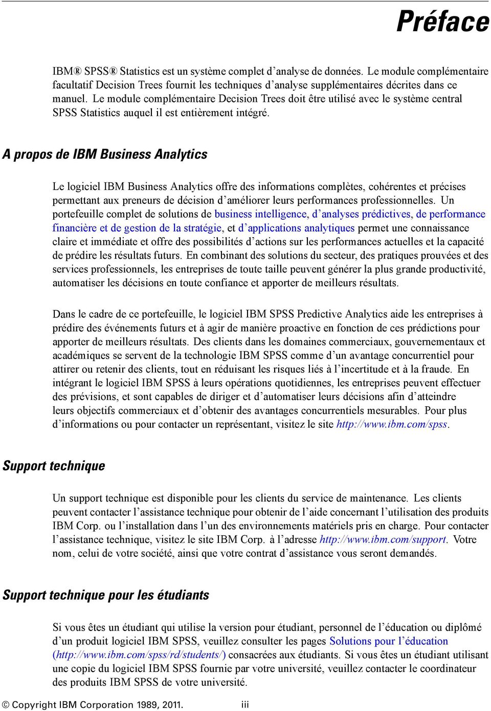 A propos de IBM Business Analytics Le logiciel IBM Business Analytics offre des informations complètes, cohérentes et précises permettant aux preneurs de décision d améliorer leurs performances