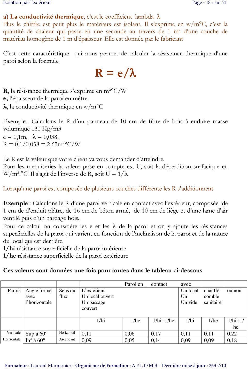 Elle est donnée par le fabricant C est cette caractéristique qui nous permet de calculer la résistance thermique d une paroi selon la formule R = e/ R, la résistance thermique s exprime en m² C/W e,