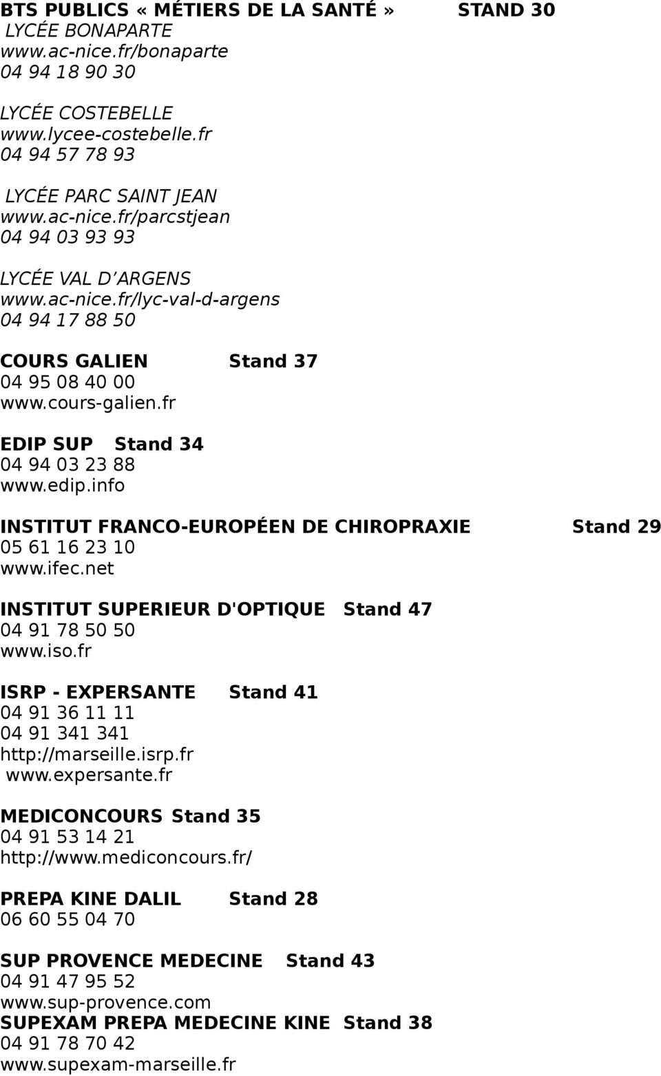 info INSTITUT FRANCO-EUROPÉEN DE CHIROPRAXIE Stand 29 05 61 16 23 10 www.ifec.net INSTITUT SUPERIEUR D'OPTIQUE Stand 47 04 91 78 50 50 www.iso.