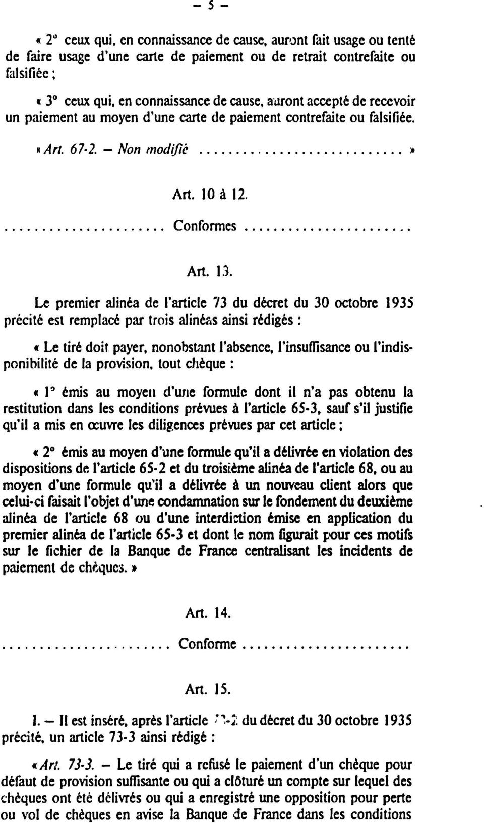 Le premier alinéa de l'article 73 du décret du 30 octobre 1935 précité est remplacé par trois alinéas ainsi rédigés : «Le tiré doit payer, nonobstant l'absence, l'insuffisance ou l'indisponibilité de