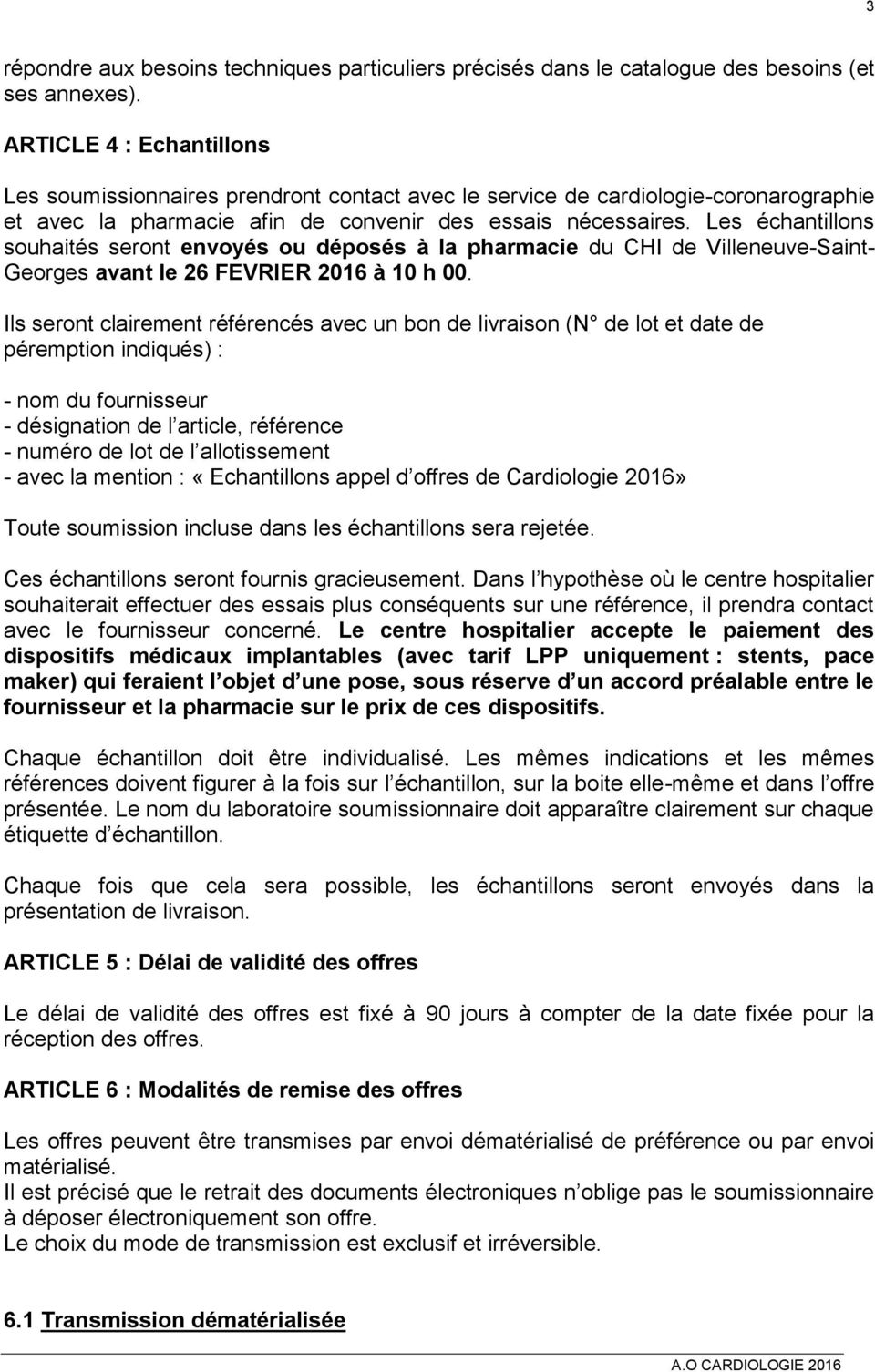 Les échantillons souhaités seront envoyés ou déposés à la pharmacie du CHI de Villeneuve-Saint- Georges avant le 26 FEVRIER 2016 à 10 h 00.