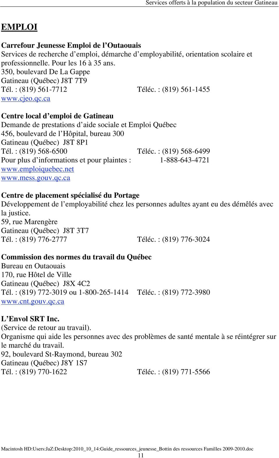 ca Centre local d emploi de Gatineau Demande de prestations d aide sociale et Emploi Québec 456, boulevard de l Hôpital, bureau 300 Gatineau (Québec) J8T 8P1 Tél. : (819) 568-6500 Téléc.