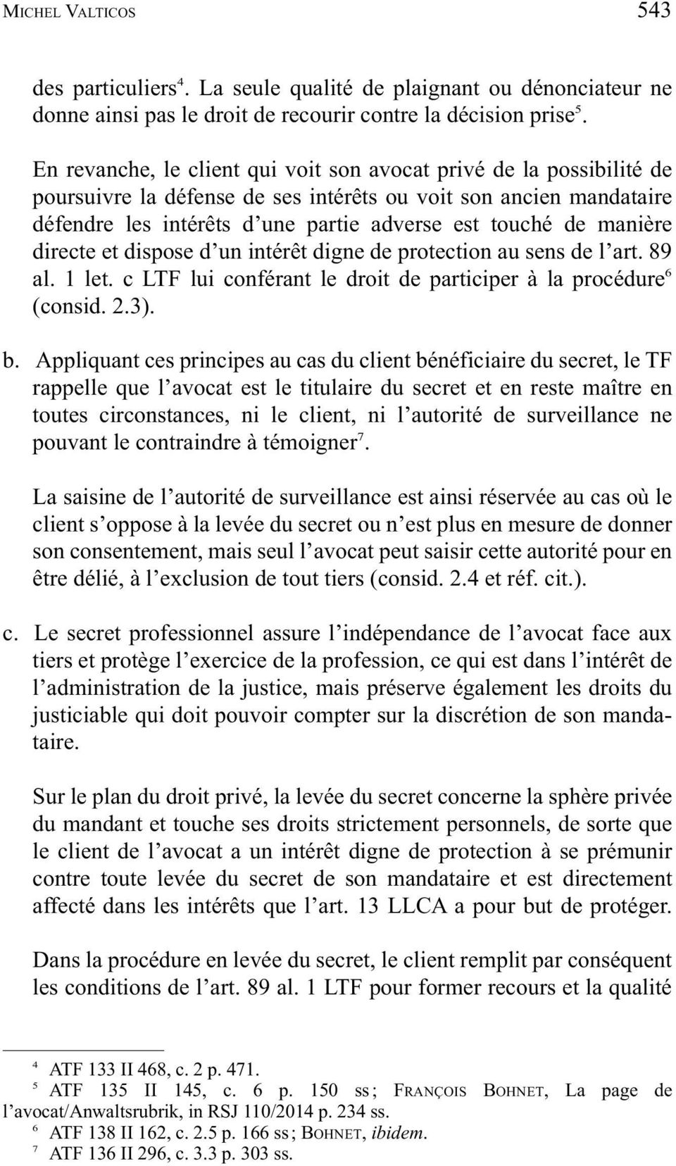 manière directe et dispose d un intérêt digne de protection au sens de l art. 89 al. 1 let. c Ltf lui conférant le droit de participer à la procédure 6 (consid. 2.3). b.