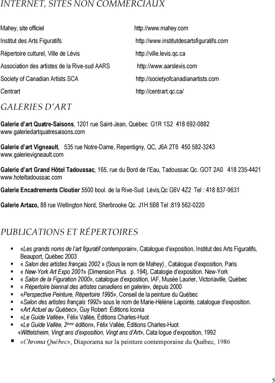 galeriedartquatresaisons.com Galerie d art Vigneault, 535 rue Notre-Dame, Repentigny, QC, J6A 2T6 450 582-3243 www.galerievigneault.