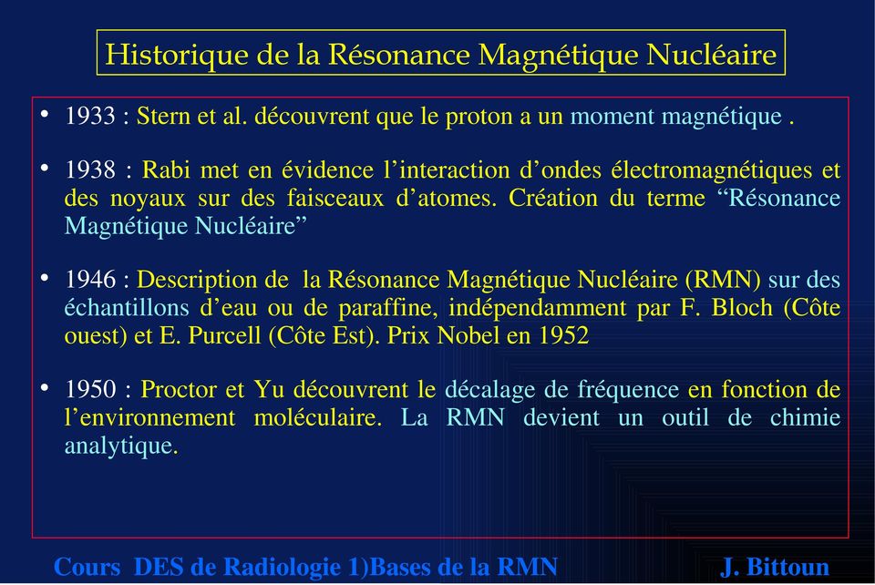 Création du terme Résonance Magnétique Nucléaire 1946 : Description de la Résonance Magnétique Nucléaire (RMN) sur des échantillons d eau ou de