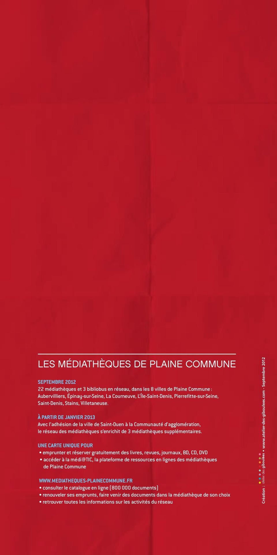 À PARTIR DE JANVIER 2013 Avec l adhésion de la ville de Saint-Ouen à la Communauté d agglomération, le réseau des médiathèques s enrichit de 3 médiathèques supplémentaires.