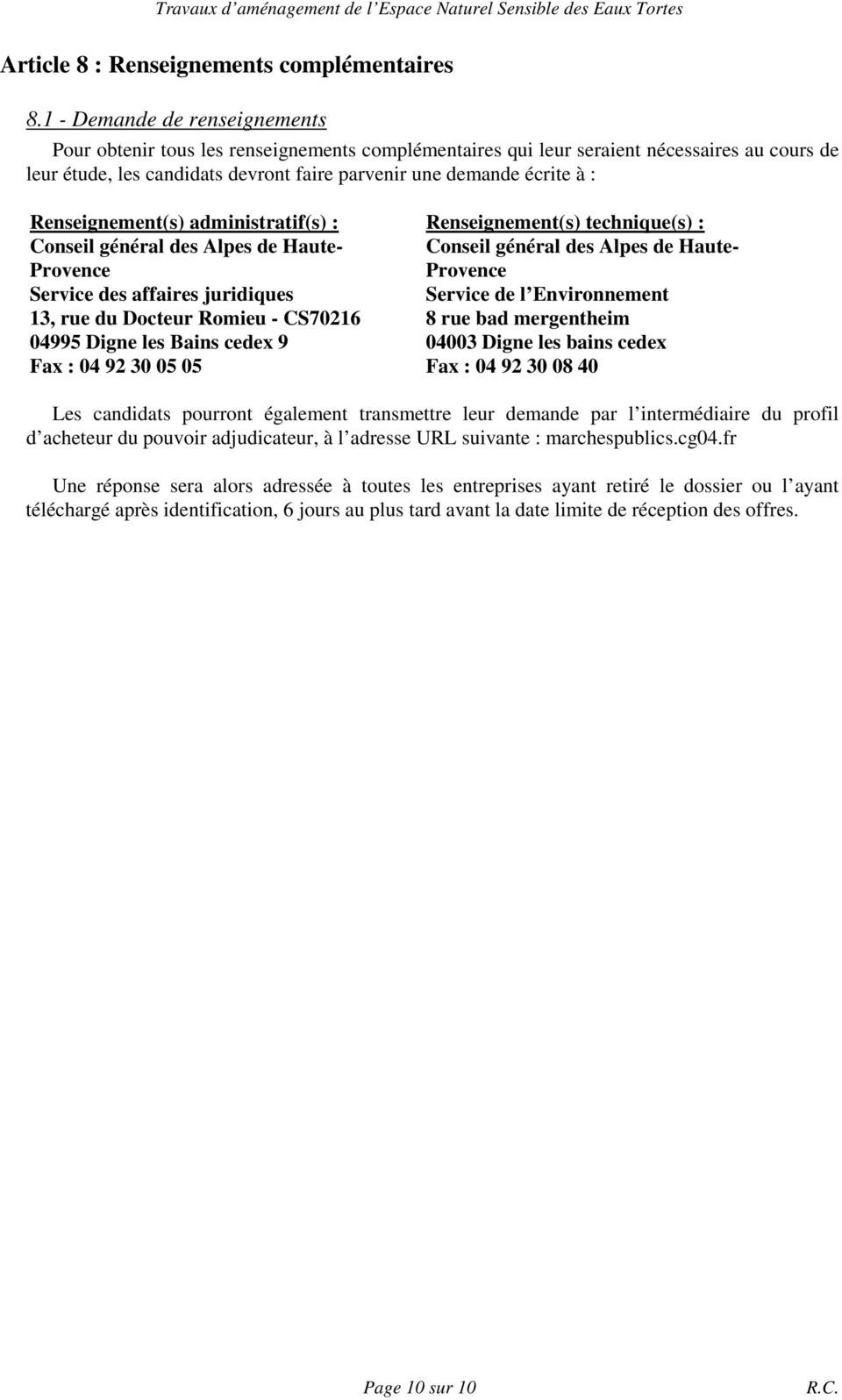 Renseignement(s) administratif(s) : Conseil général des Alpes de Haute- Provence Service des affaires juridiques 13, rue du Docteur Romieu - CS70216 04995 Digne les Bains cedex 9 Fax : 04 92 30 05 05