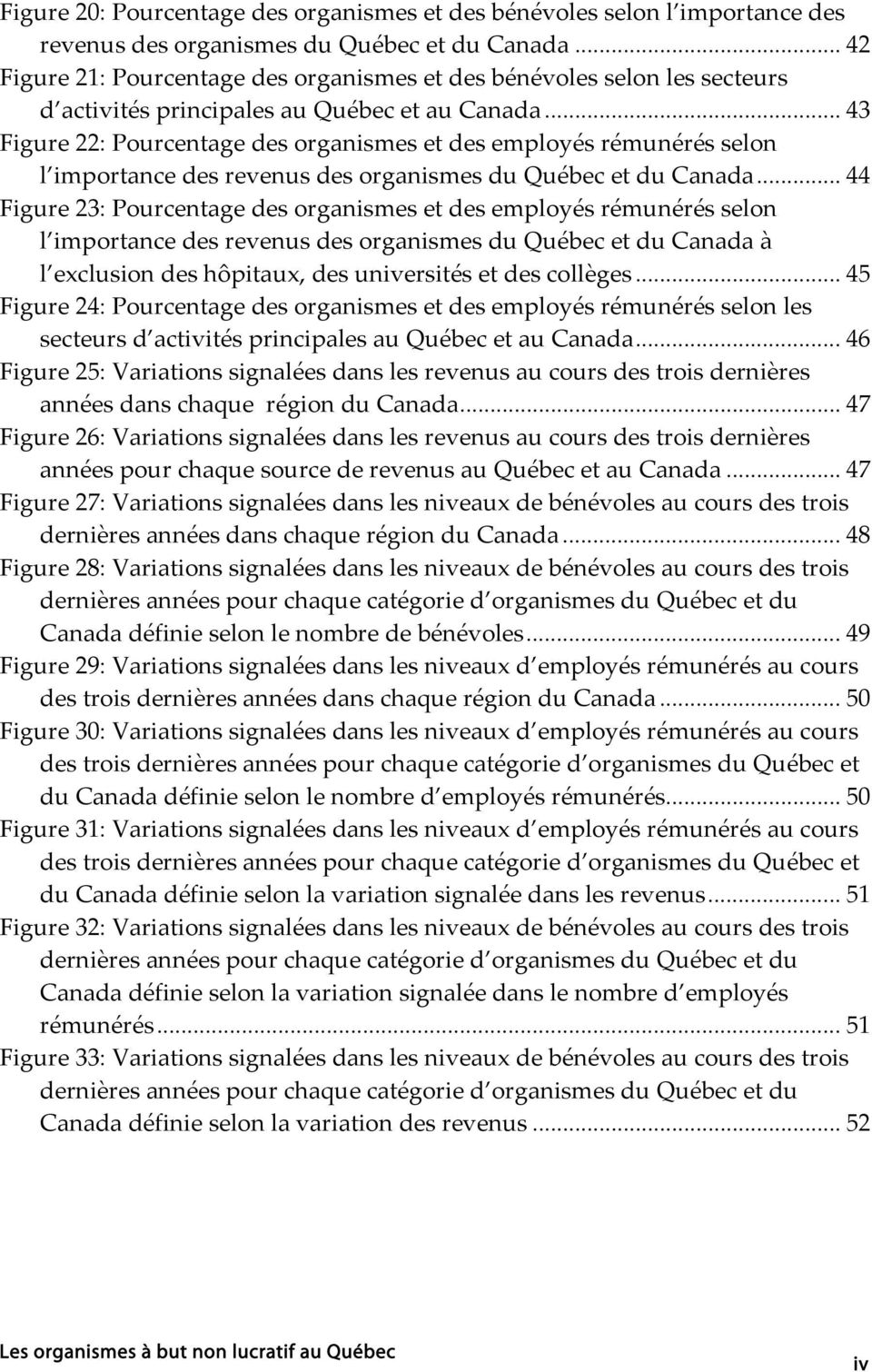 .. 43 Figure 22: Pourcentage des organismes et des employés rémunérés selon l importance des revenus des organismes du Québec et du Canada.