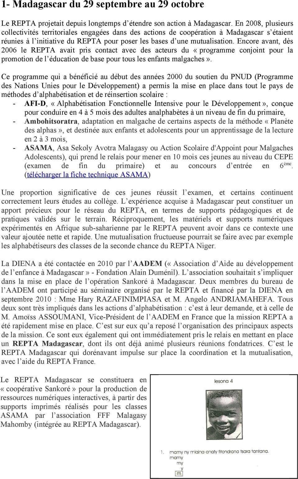 Encore avant, dès 2006 le REPTA avait pris contact avec des acteurs du «programme conjoint pour la promotion de l éducation de base pour tous les enfants malgaches».