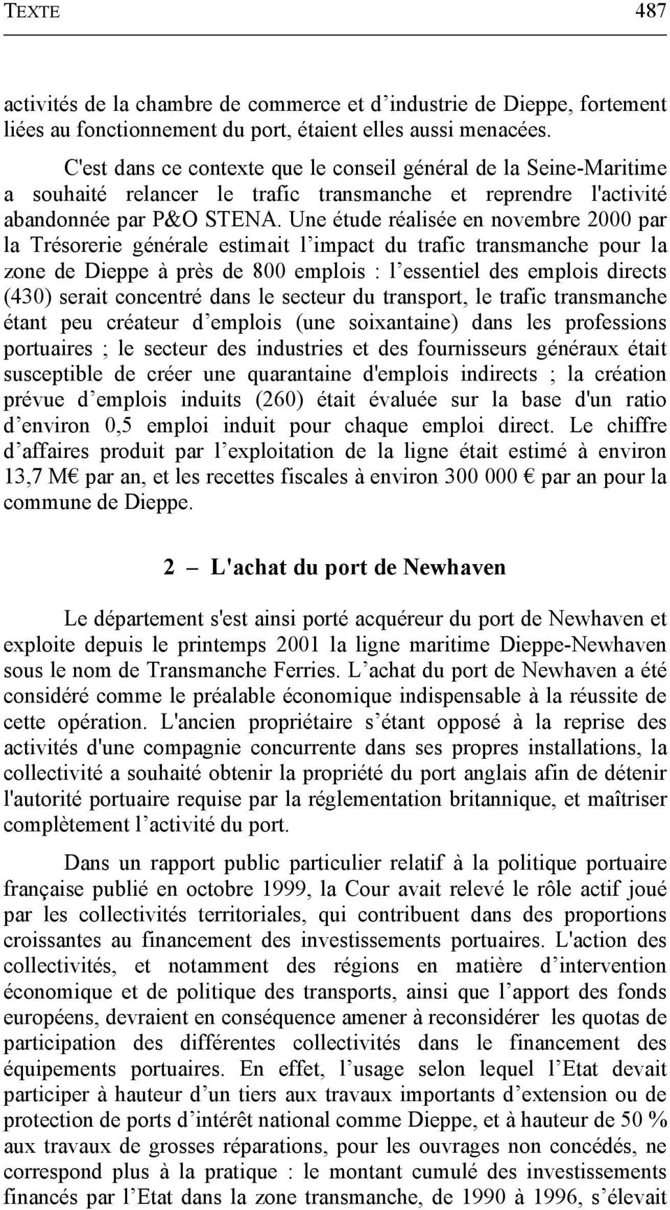 Une étude réalisée en novembre 2000 par la Trésorerie générale estimait l impact du trafic transmanche pour la zone de Dieppe à près de 800 emplois : l essentiel des emplois directs (430) serait
