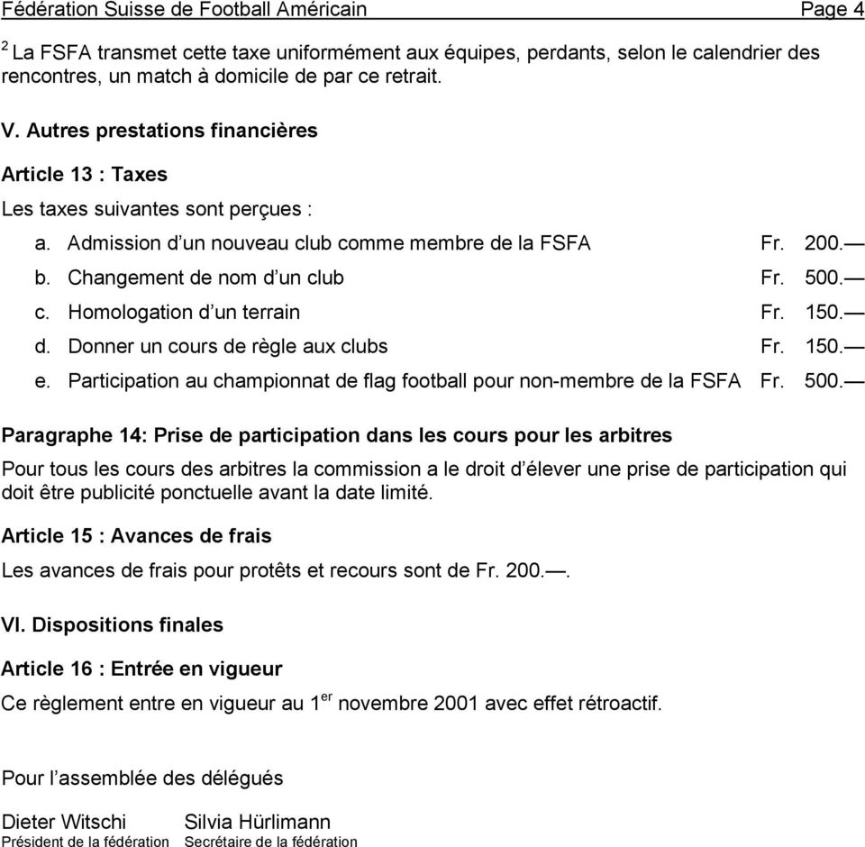 50. d. Donner un cours de règle aux clubs Fr. 50. e. Participation au championnat de flag football pour non-membre de la FSFA Fr. 500.