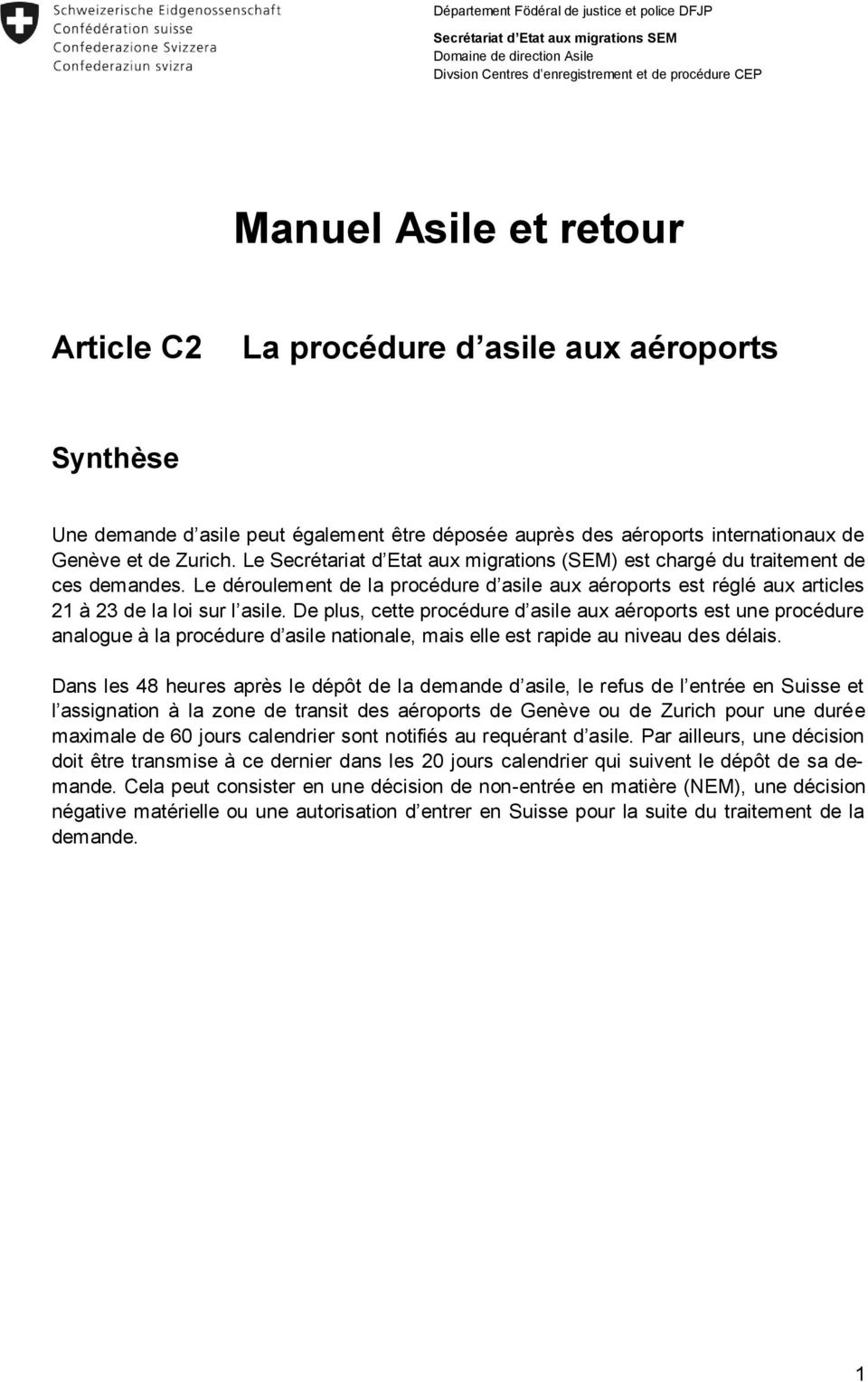 Le déroulement de la procédure d asile aux aéroports est réglé aux articles 21 à 23 de la loi sur l asile.