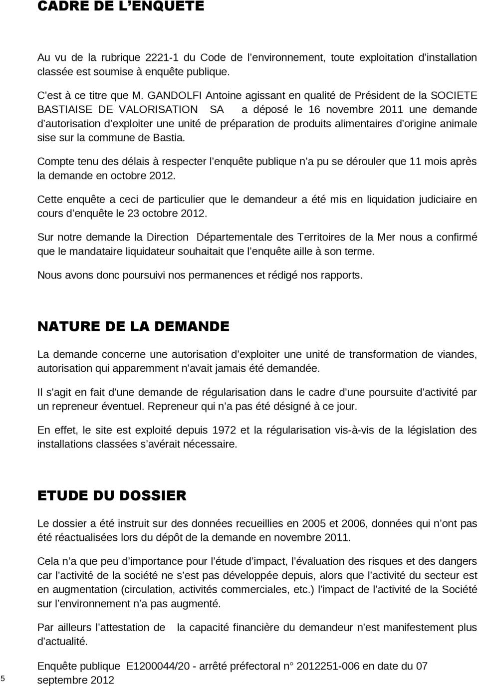 alimentaires d origine animale sise sur la commune de Bastia. Compte tenu des délais à respecter l enquête publique n a pu se dérouler que 11 mois après la demande en octobre 2012.