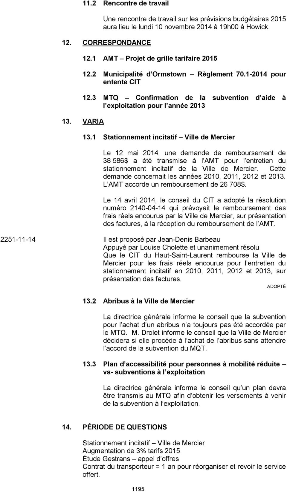 1 Stationnement incitatif Ville de Mercier Le 12 mai 2014, une demande de remboursement de 38 586$ a été transmise à l AMT pour l entretien du stationnement incitatif de la Ville de Mercier.
