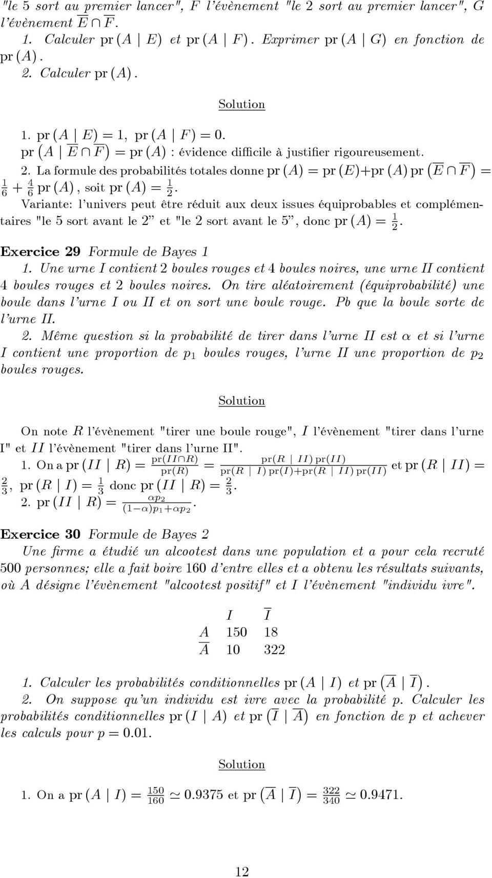 La formule des probabilités totales donne pr (A) pr (E)+pr (A) pr E \ F 1 6 + 4 6 pr (A) ; soit pr (A) 1 : Variante: l univers peut être réduit aux deux issues équiprobables et complémentaires "le