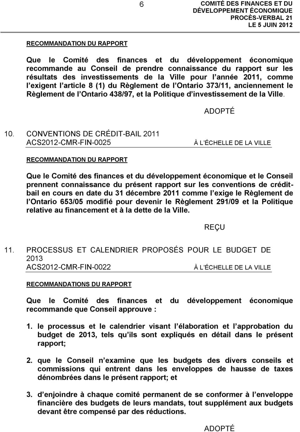 CONVENTIONS DE CRÉDIT-BAIL 2011 ACS2012-CMR-FIN-0025 et le Conseil prennent connaissance du présent rapport sur les conventions de créditbail en cours en date du 31 décembre 2011 comme l exige le