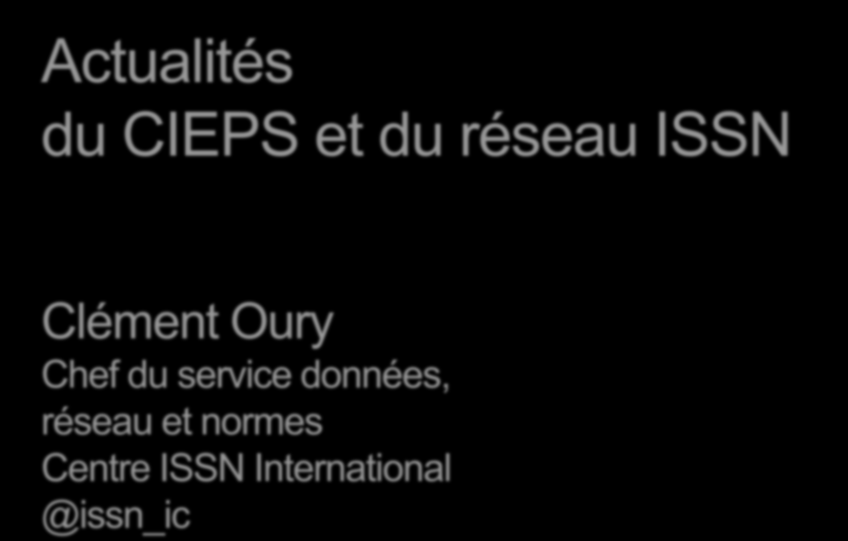Actualités du CIEPS et du réseau ISSN Clément Oury Chef du