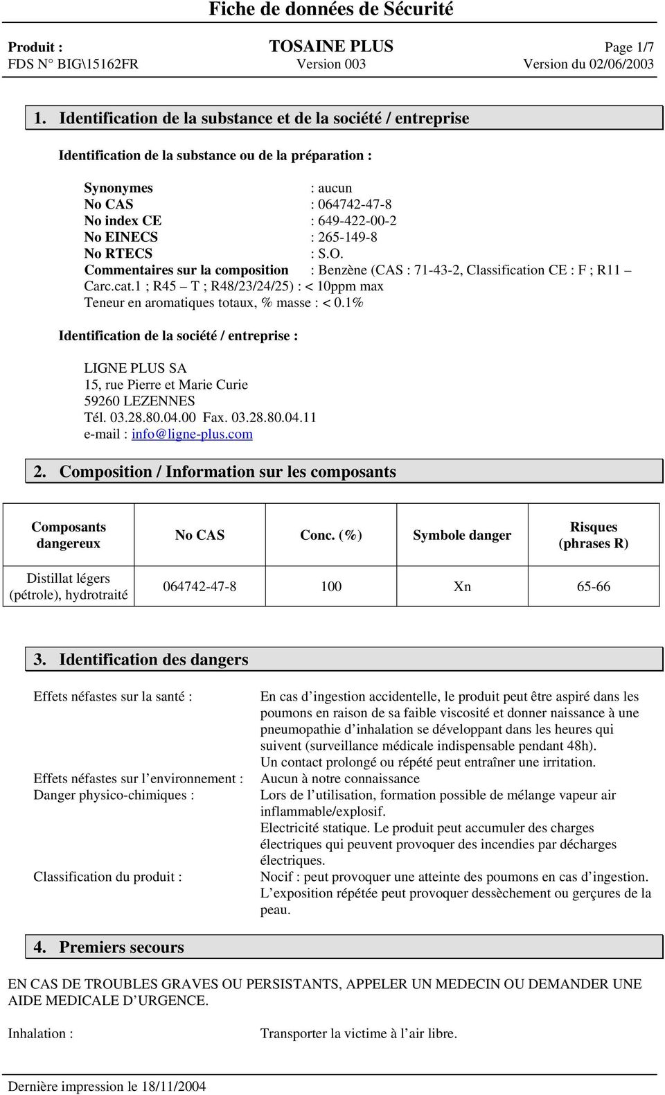 265-149-8 No RTECS : S.O. Commentaires sur la composition : Benzène (CAS : 71-43-2, Classification CE : F ; R11 Carc.cat.1 ; R45 T ; R48/23/24/25) : < 10ppm max Teneur en aromatiques totaux, % masse : < 0.