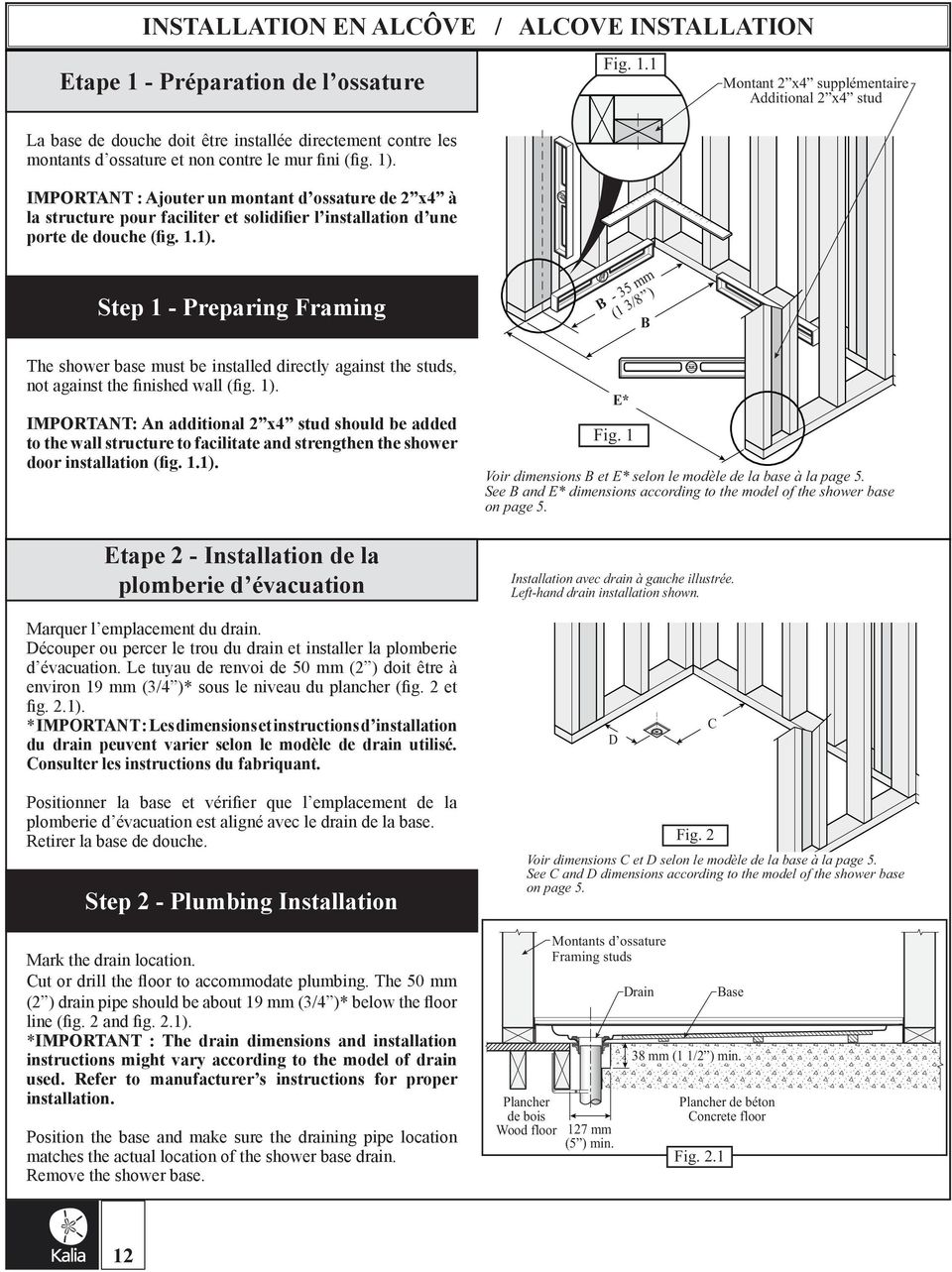 1). Step 1 - Preparing Framing Fig. 1.1 B - 35 mm (1 3/8 ) B Montant 2 x4 supplémentaire Additional 2 x4 stud The shower base must be installed directly against the studs, not against the finished wall (fig.
