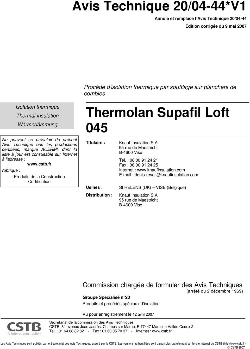 fr rubrique : Produits de la Construction Certification Thermolan Supafil Loft 045 Titulaire : Usines : Distribution : Knauf Insulation S.A. 95 rue de Maestricht B-4600 Vise Tél.