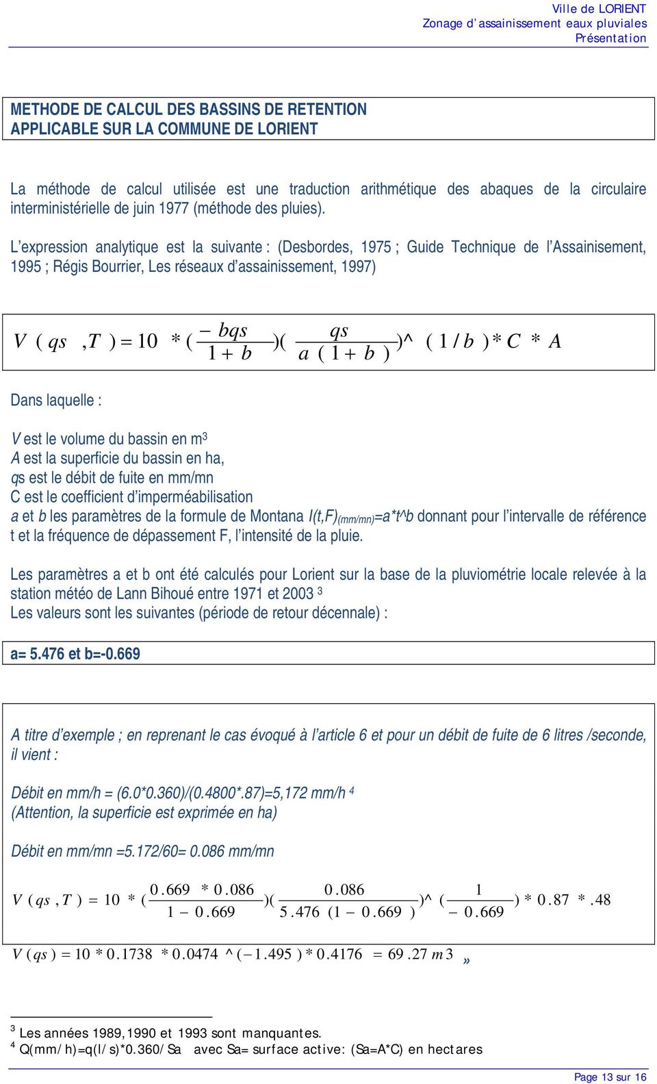 L expression analytique est la suivante : (Desbordes, 1975 ; Guide Technique de l Assainisement, 1995 ; Régis Bourrier, Les réseaux d assainissement, 1997) V ( qs, T ) = 10 * ( bqs 1 + b )( a qs ( 1