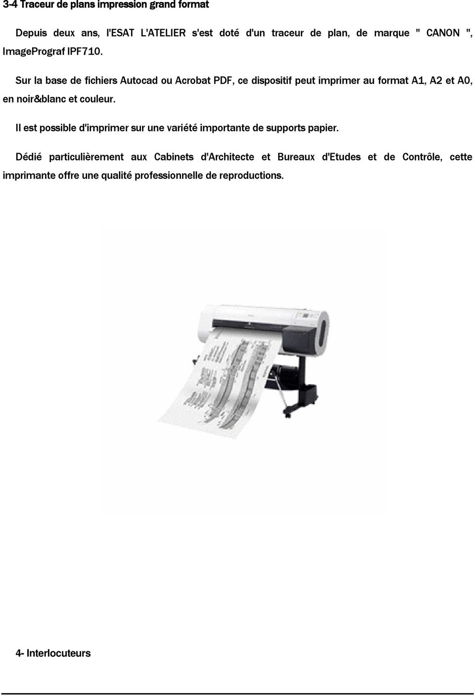 Sur la base de fichiers Autocad ou Acrobat PDF, ce dispositif peut imprimer au format A1, A2 et A0, en noir&blanc et couleur.