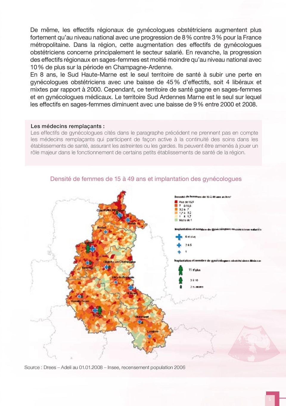 En revanche, la progression des effectifs régionaux en sages-femmes est moitié moindre qu au niveau national avec 10 % de plus sur la période en Champagne-Ardenne.