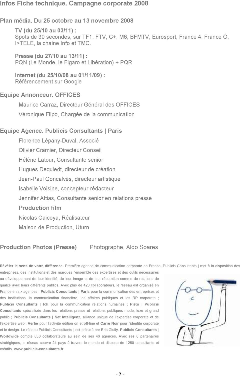 Presse (du 27/10 au 13/11) : PQN (Le Monde, le Figaro et Libération) + PQR Internet (du 25/10/08 au 01/11/09) : Référencement sur Google Equipe Annonceur.