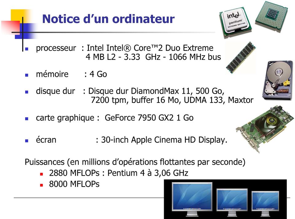 buffer 16 Mo, UDMA 133, Maxtor carte graphique : GeForce 7950 GX2 1 Go écran : 30-inch Apple
