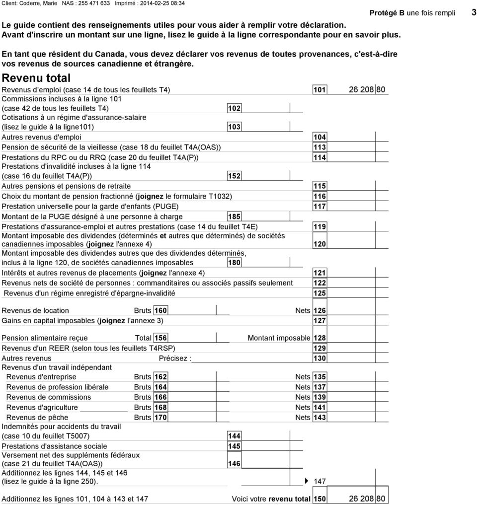 Revenu total Revenus d emploi (case 14 de tous les feuillets T4) Commissions incluses à la ligne 101 (case 42 de tous les feuillets T4) Cotisations à un régime d'assurance-salaire (lisez le guide à